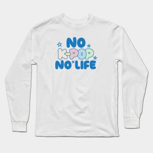 No K-Pop, No Life Long Sleeve T-Shirt